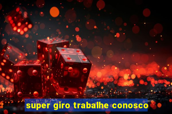 super giro trabalhe conosco